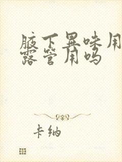 腋下异味用止汗露管用吗