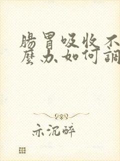 肠胃吸收不好怎么办如何调理肠胃