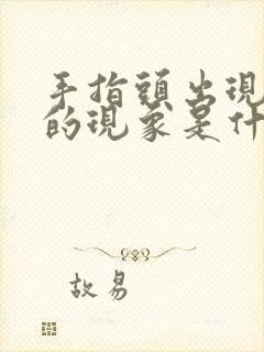 手指头出现僵硬的现象是什么原因