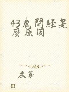 43岁闭经是什么原因