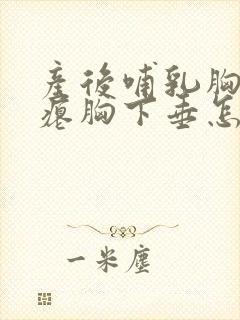 产后哺乳胸部干瘪胸下垂怎么办