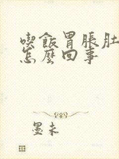 吃饭胃胀肚子胀怎么回事