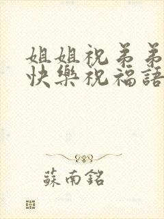 姐姐祝弟弟新婚快乐祝福语朋友圈