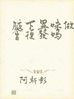 腋下异味做手术会复发吗