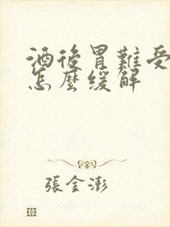 酒后胃难受想吐怎么缓解