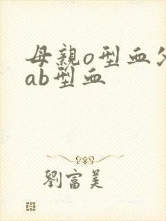 母亲o型血父亲ab型血