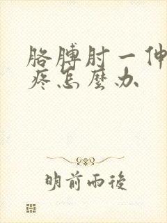 胳膊肘一伸直就疼怎么办