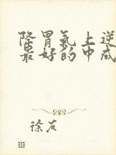 降胃气上逆效果最好的中成药