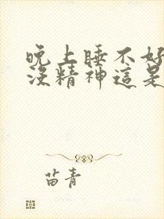 晚上睡不好白天没精神这是咋回事呢