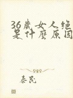 36岁女人绝经是什么原因