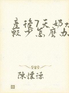 产后7天奶水比较少怎么办