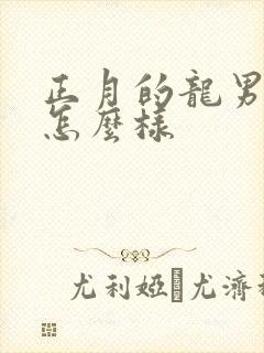 正月的龙男命运怎么样