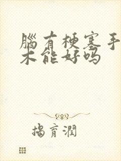 脑有梗塞手脚麻木能好吗