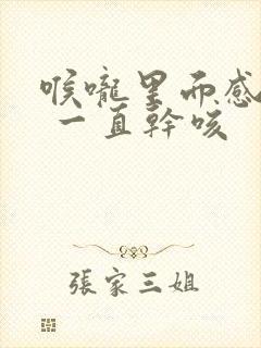 喉咙里面感觉痒 一直干咳