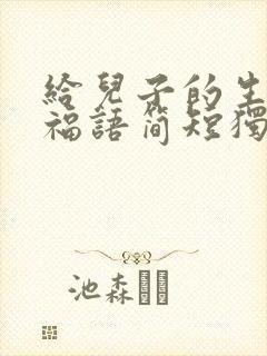 给儿子的生日祝福语简短独特