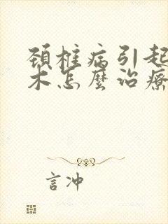 颈椎病引起手麻木怎么治疗