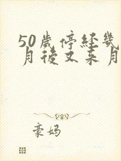 50岁停经几个月后又来月经正常吗