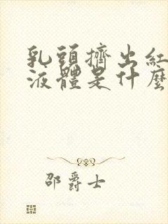 乳头挤出红色的液体是什么原因