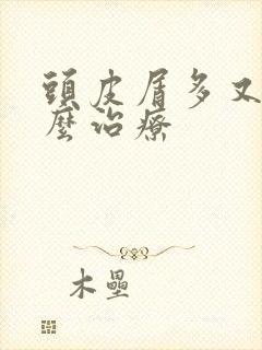 头皮屑多又痒怎么治疗