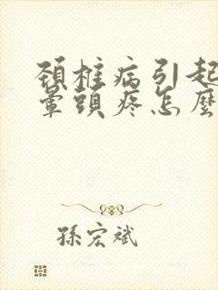 颈椎病引起的头晕头疼怎么缓解