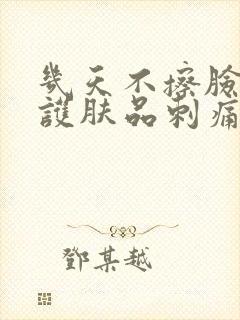 几天不擦脸后用护肤品刺痛