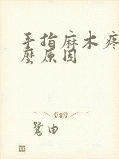 手指麻木疼痛什么原因