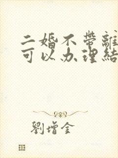 二婚不带离婚证可以办理结婚证吗封面