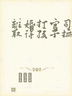 离婚打官司怎么取得孩子抚养权