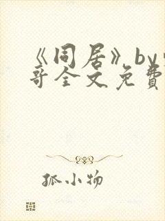 《同居》by东哥全文免费阅读