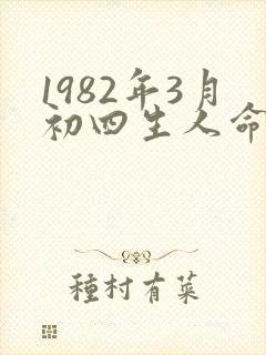 1982年3月初四生人命运怎样