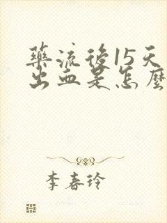 药流后15天又出血是怎么回事