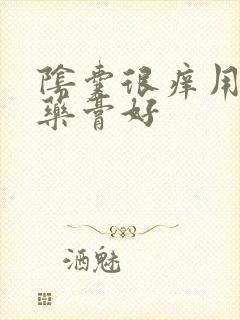 阴囊很痒用什么药膏好