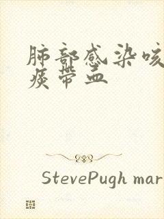 肺部感染咳出来痰带血