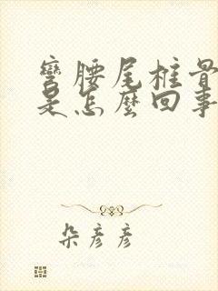 弯腰尾椎骨酸疼是怎么回事