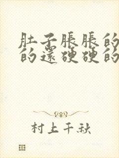 肚子胀胀的鼓鼓的还硬硬的