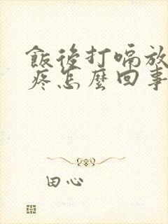 饭后打嗝放屁胃疼怎么回事