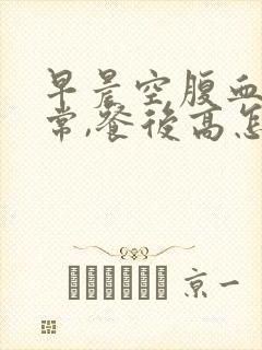 早晨空腹血糖正常,餐后高怎么办