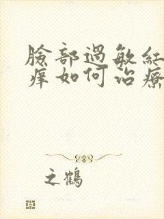 脸部过敏红肿瘙痒如何治疗