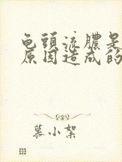 龟头流脓是什么原因造成的