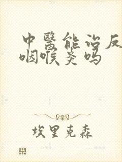 中医能治反流性咽喉炎吗