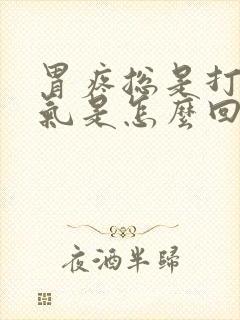 胃疼总是打嗝排气是怎么回事