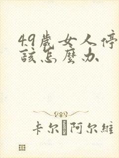 49岁女人停经该怎么办