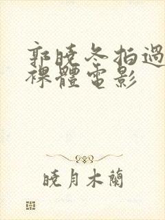 郭晓冬拍过几部裸体电影