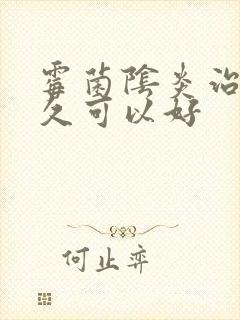 霉菌阴炎治疗多久可以好