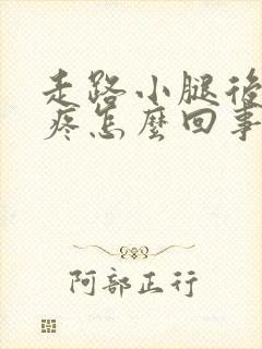 走路小腿后面筋疼怎么回事