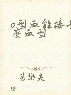 o型血能接受什么血型