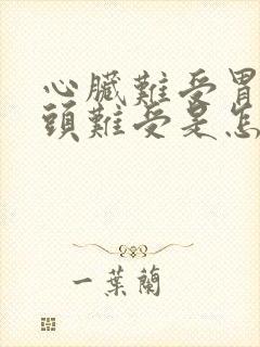 心脏难受胃难受头难受是怎么回事