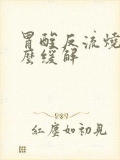 胃酸反流烧心怎么缓解