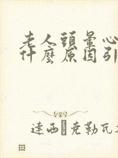 老人头晕心慌是什么原因引起的