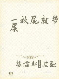 一放屁就带出来屎